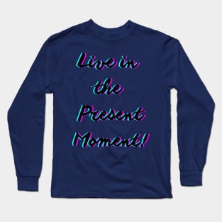 Live in the present moment Long Sleeve T-Shirt